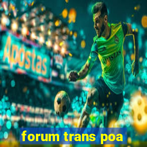 forum trans poa